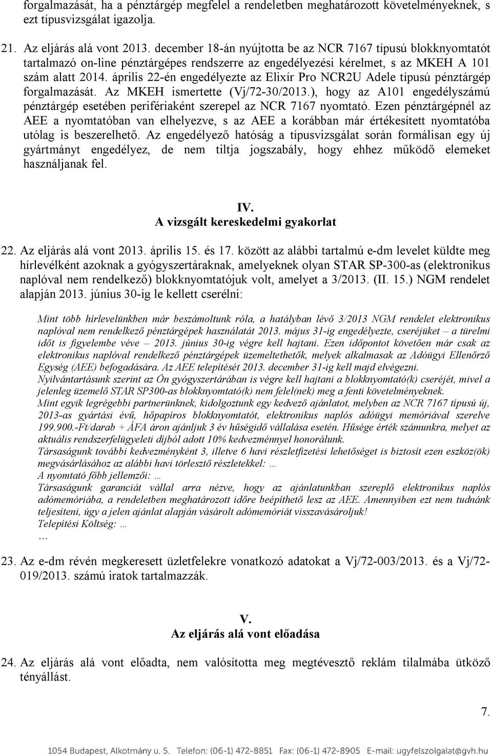 április 22-én engedélyezte az Elixír Pro NCR2U Adele típusú pénztárgép forgalmazását. Az MKEH ismertette (Vj/72-30/2013.