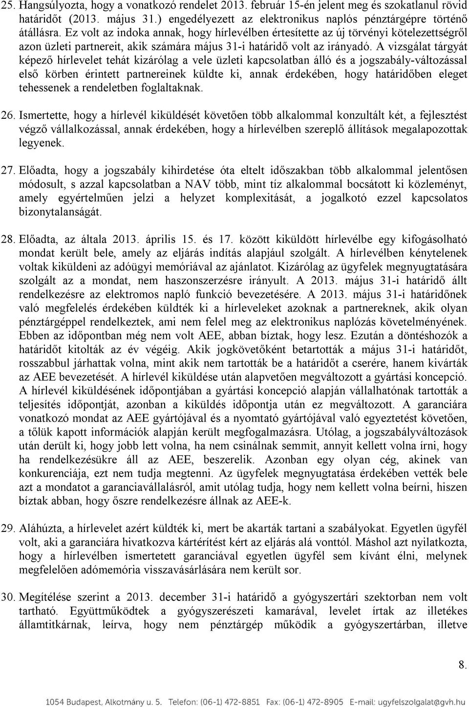 A vizsgálat tárgyát képező hírlevelet tehát kizárólag a vele üzleti kapcsolatban álló és a jogszabály-változással első körben érintett partnereinek küldte ki, annak érdekében, hogy határidőben eleget