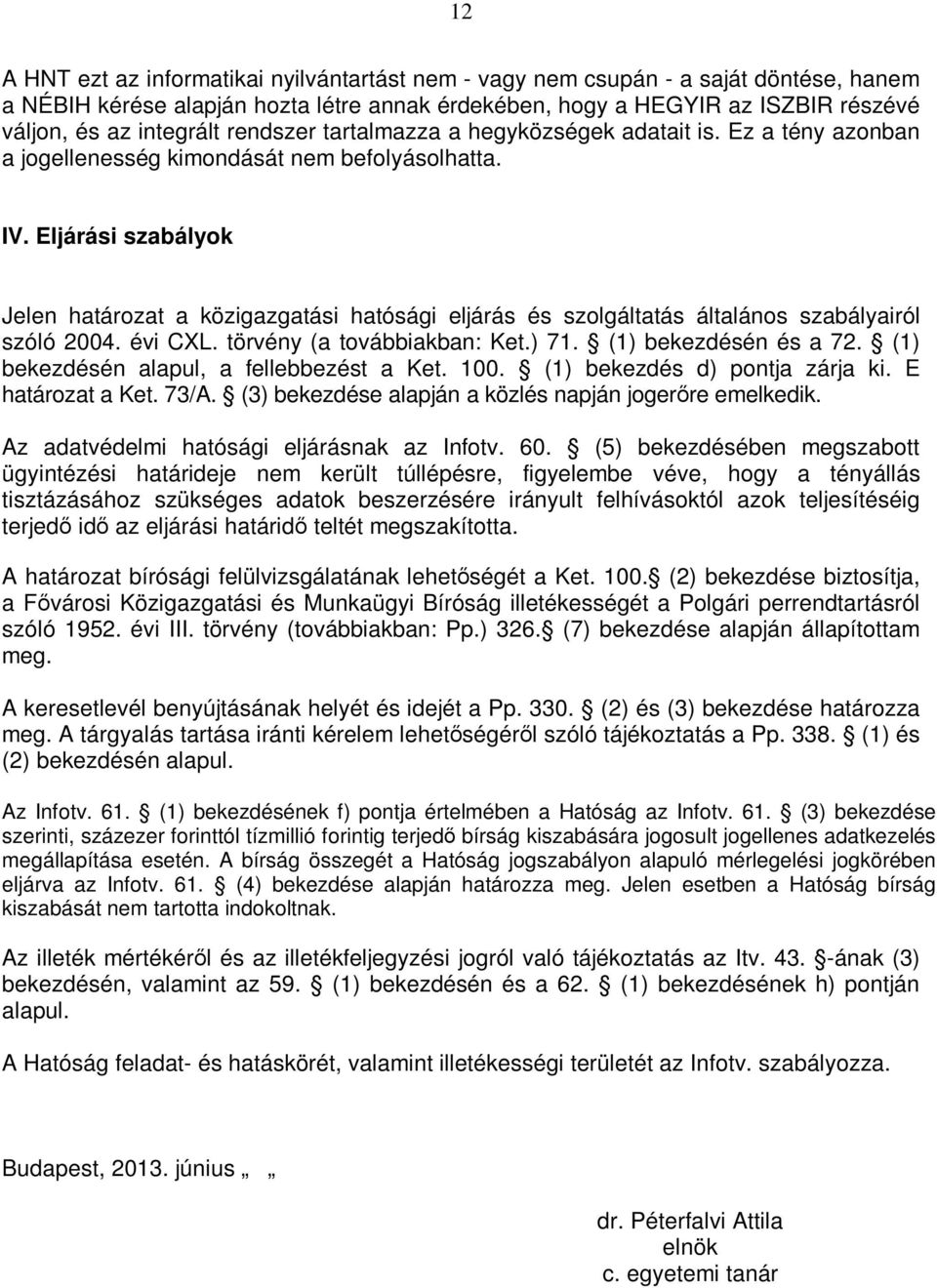 Eljárási szabályok Jelen határozat a közigazgatási hatósági eljárás és szolgáltatás általános szabályairól szóló 2004. évi CXL. törvény (a továbbiakban: Ket.) 71. (1) bekezdésén és a 72.