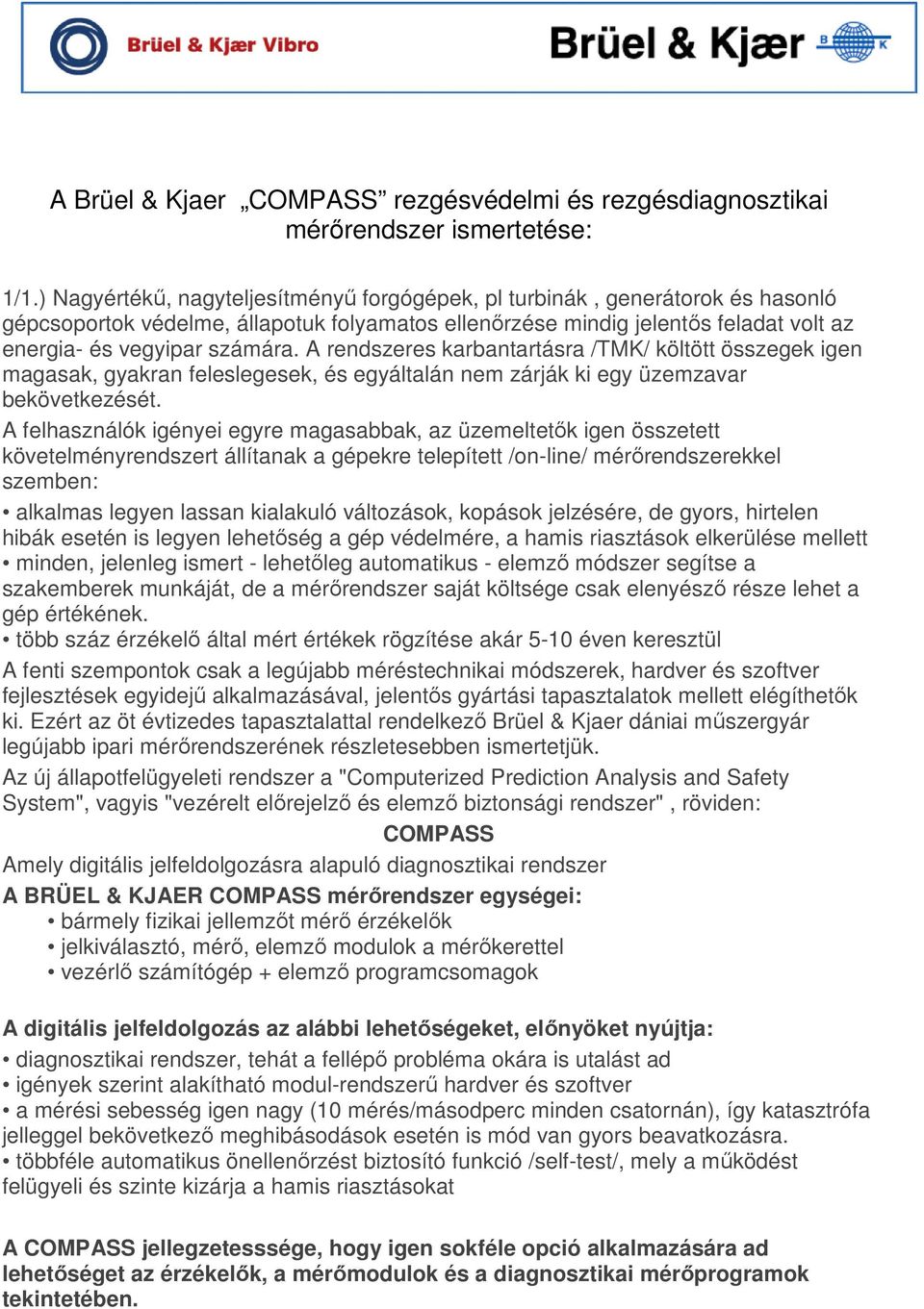 A rendszeres karbantartásra /TMK/ költött összegek igen magasak, gyakran feleslegesek, és egyáltalán nem zárják ki egy üzemzavar bekövetkezését.