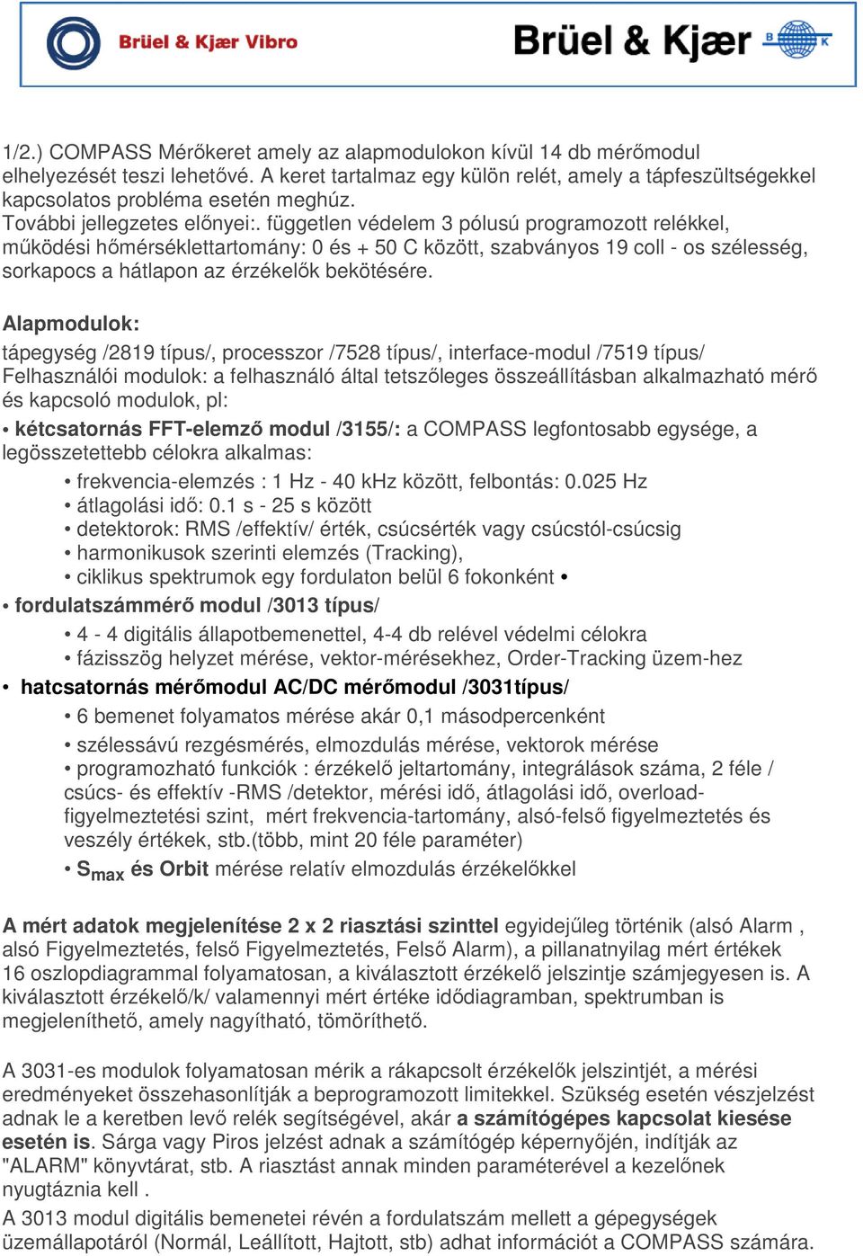 független védelem 3 pólusú programozott relékkel, mőködési hımérséklettartomány: 0 és + 50 C között, szabványos 19 coll - os szélesség, sorkapocs a hátlapon az érzékelık bekötésére.