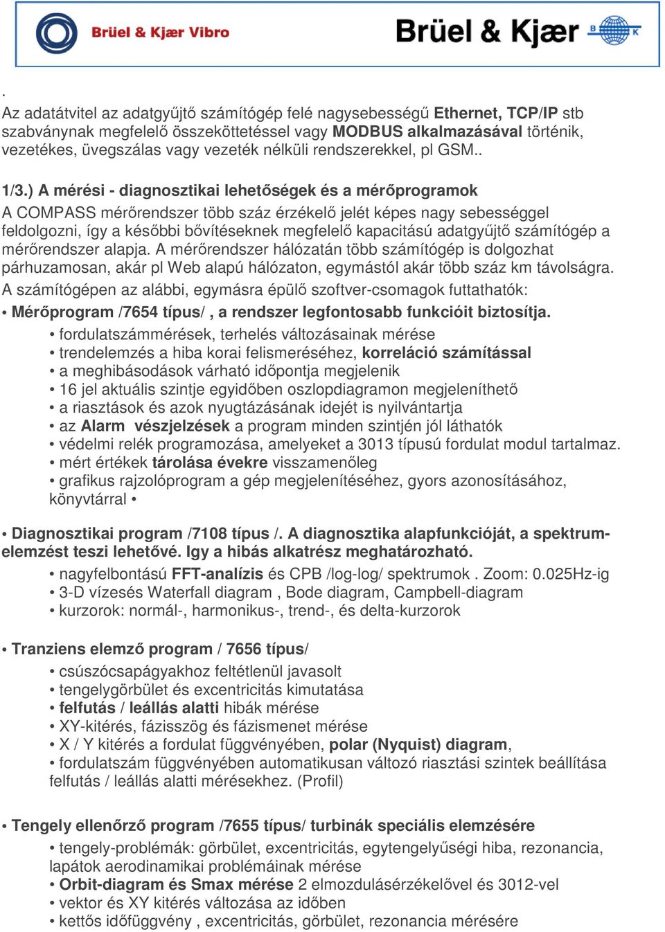 ) A mérési - diagnosztikai lehetıségek és a mérıprogramok A COMPASS mérırendszer több száz érzékelı jelét képes nagy sebességgel feldolgozni, így a késıbbi bıvítéseknek megfelelı kapacitású