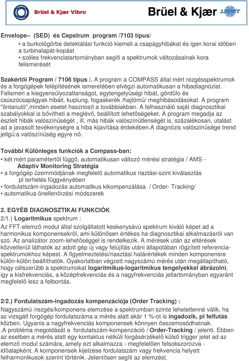 A program a COMPASS által mért rezgésspektrumok és a forgógépek felépítésének ismeretében elvégzi automatikusan a hibadiagnózist.