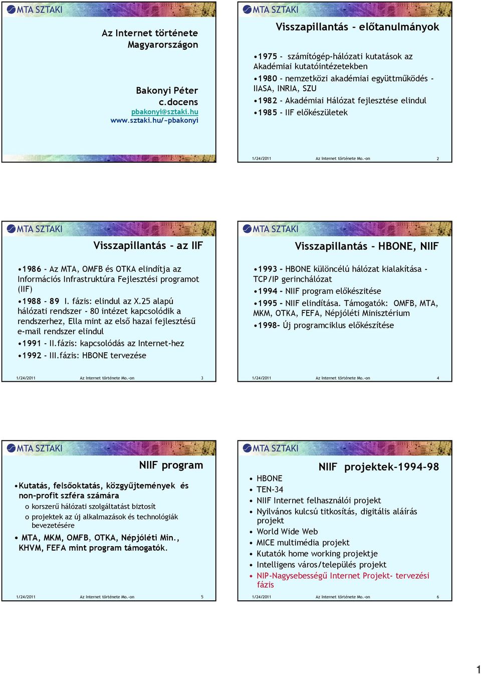 hu/~pbakonyi Visszapillantás - előtanulmányok 1975 - számítógép-hálózati kutatások az Akadémiai kutatóintézetekben 1980 - nemzetközi akadémiai együttműködés - IIASA, INRIA, SZU 1982 - Akadémiai