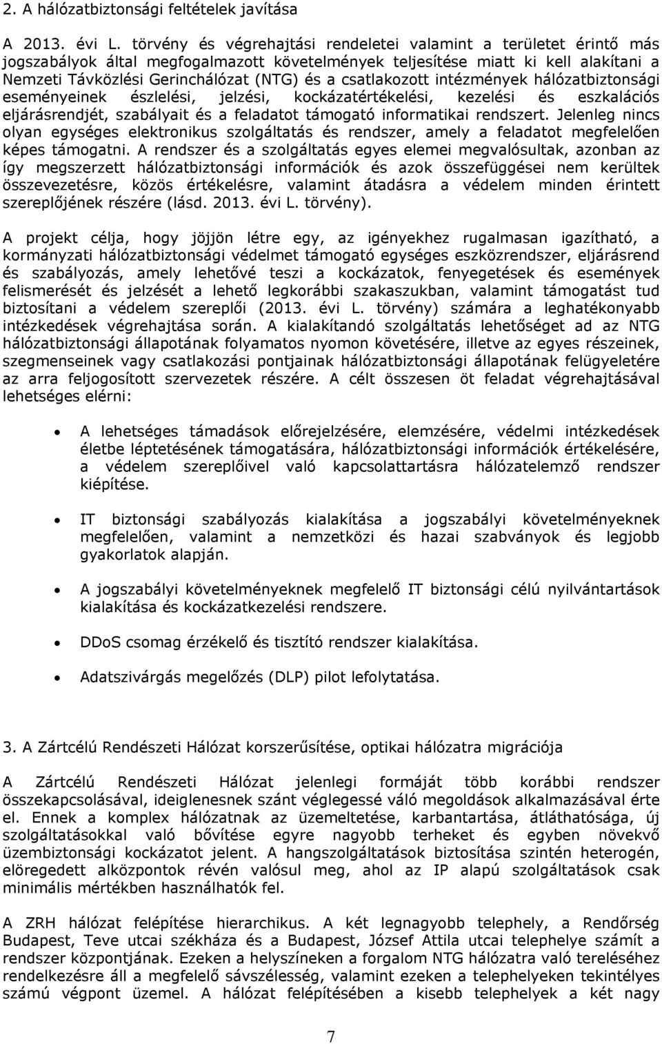 csatlakozott intézmények hálózatbiztonsági eseményeinek észlelési, jelzési, kockázatértékelési, kezelési és eszkalációs eljárásrendjét, szabályait és a feladatot támogató informatikai rendszert.