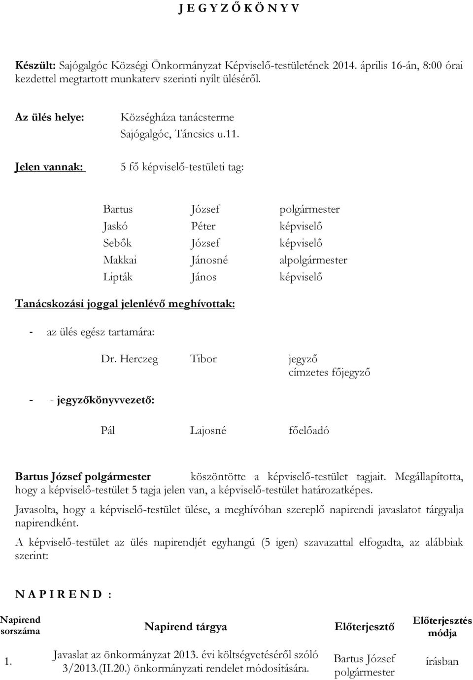 5 fő képviselő-testületi tag: Bartus József polgármester Jaskó Péter képviselő Sebők József képviselő Makkai Jánosné alpolgármester Lipták János képviselő Tanácskozási joggal jelenlévő meghívottak: -