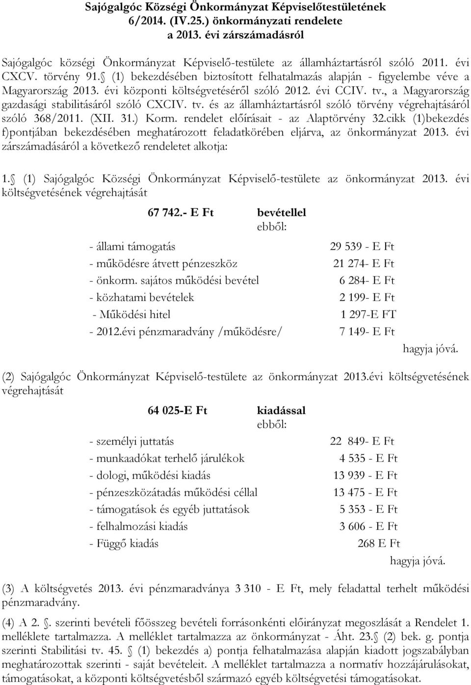 (1) bekezdésében biztosított felhatalmazás alapján - figyelembe véve a Magyarország 2013. évi központi költségvetéséről szóló 2012. évi CCIV. tv., a Magyarország gazdasági stabilitásáról szóló CXCIV.