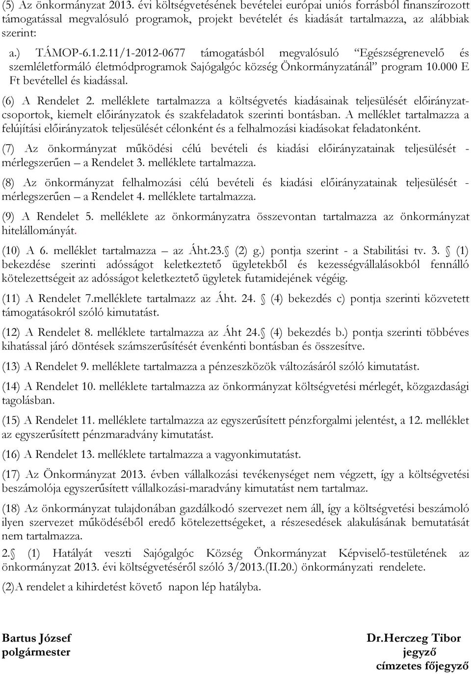 (6) A Rendelet 2. melléklete tartalmazza a költségvetés kiadásainak teljesülését előirányzatcsoportok, kiemelt előirányzatok és szakfeladatok szerinti bontásban.