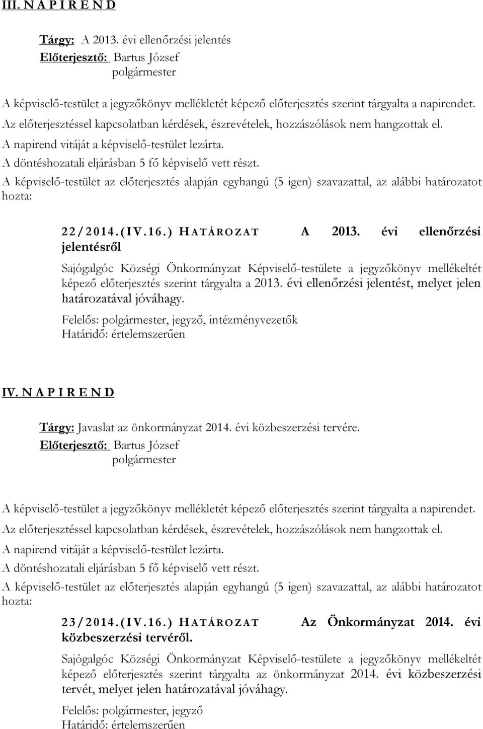 Az előterjesztéssel kapcsolatban kérdések, észrevételek, hozzászólások nem hangzottak el. A napirend vitáját a képviselő-testület lezárta. A döntéshozatali eljárásban 5 fő képviselő vett részt.