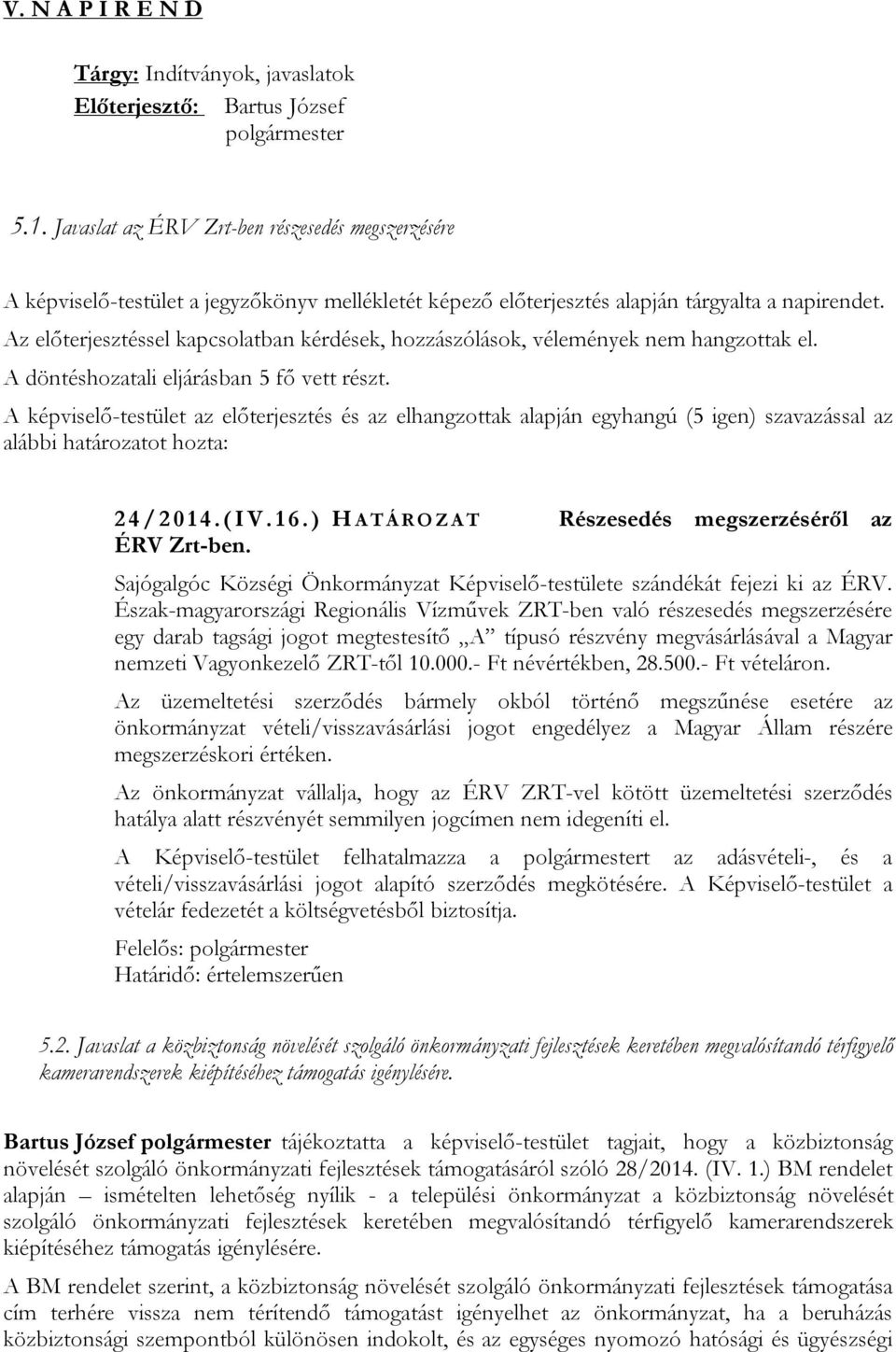 Az előterjesztéssel kapcsolatban kérdések, hozzászólások, vélemények nem hangzottak el. A döntéshozatali eljárásban 5 fő vett részt.