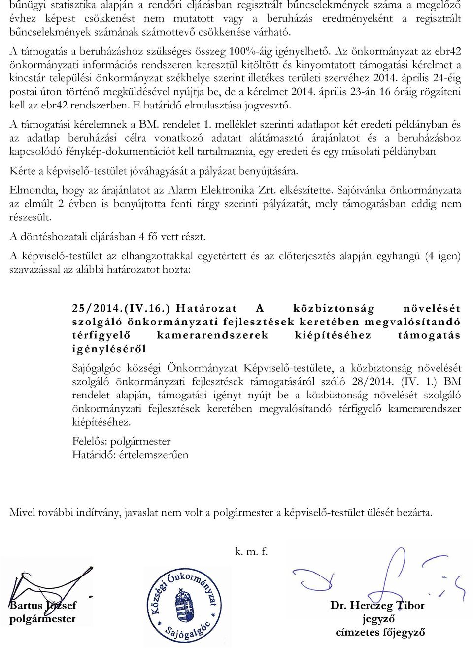 Az önkormányzat az ebr42 önkormányzati információs rendszeren keresztül kitöltött és kinyomtatott támogatási kérelmet a kincstár települési önkormányzat székhelye szerint illetékes területi szervéhez