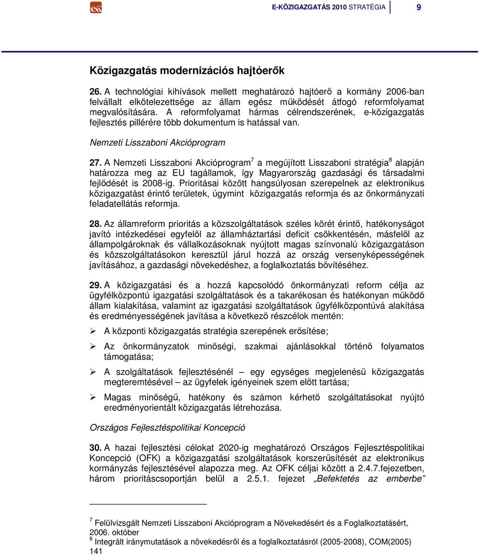 A reformfolyamat hármas célrendszerének, e-közigazgatás fejlesztés pillérére több dokumentum is hatással van. Nemzeti Lisszaboni Akcióprogram 27.