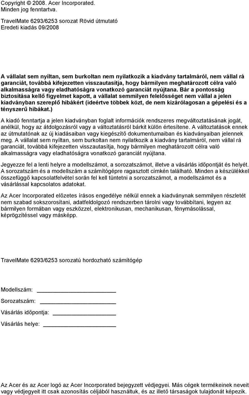 visszautasítja, hogy bármilyen meghatározott célra való alkalmasságra vagy eladhatóságra vonatkozó garanciát nyújtana.