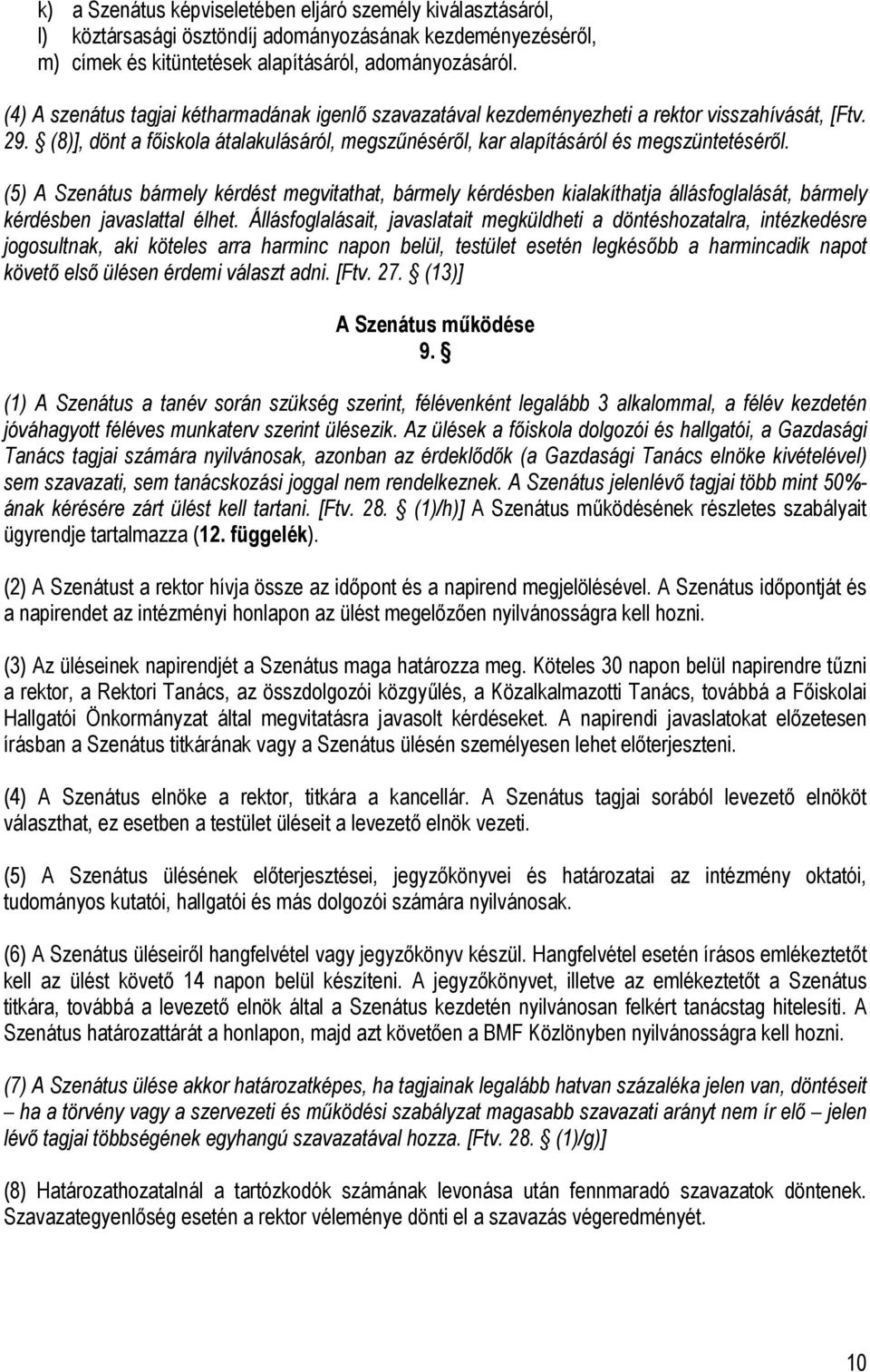 (5) A Szenátus bármely kérdést megvitathat, bármely kérdésben kialakíthatja állásfoglalását, bármely kérdésben javaslattal élhet.