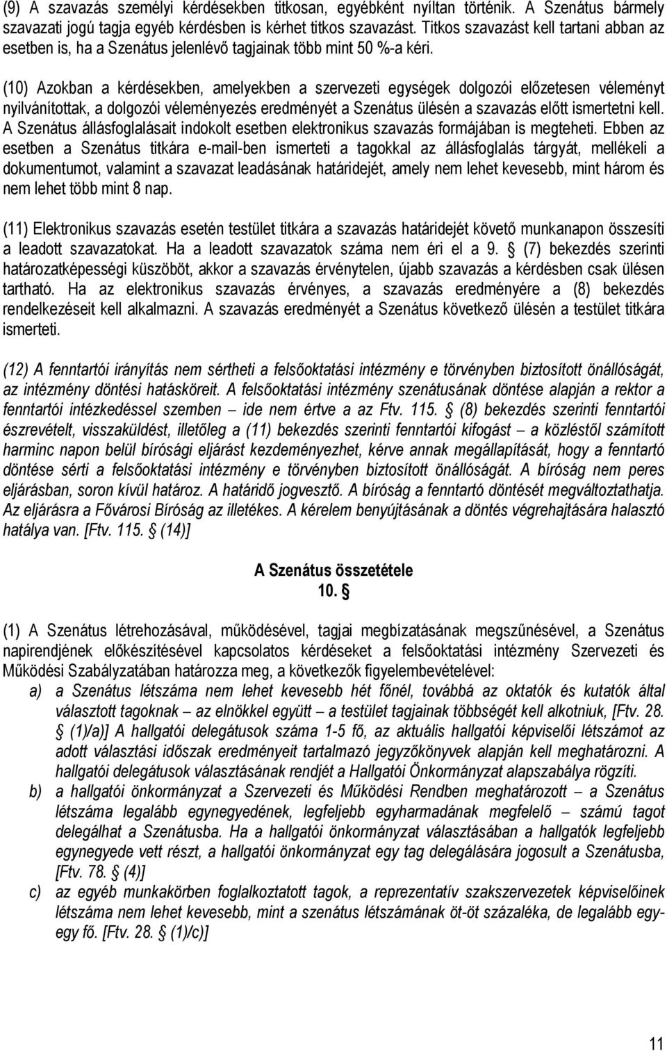 (10) Azokban a kérdésekben, amelyekben a szervezeti egységek dolgozói előzetesen véleményt nyilvánítottak, a dolgozói véleményezés eredményét a Szenátus ülésén a szavazás előtt ismertetni kell.