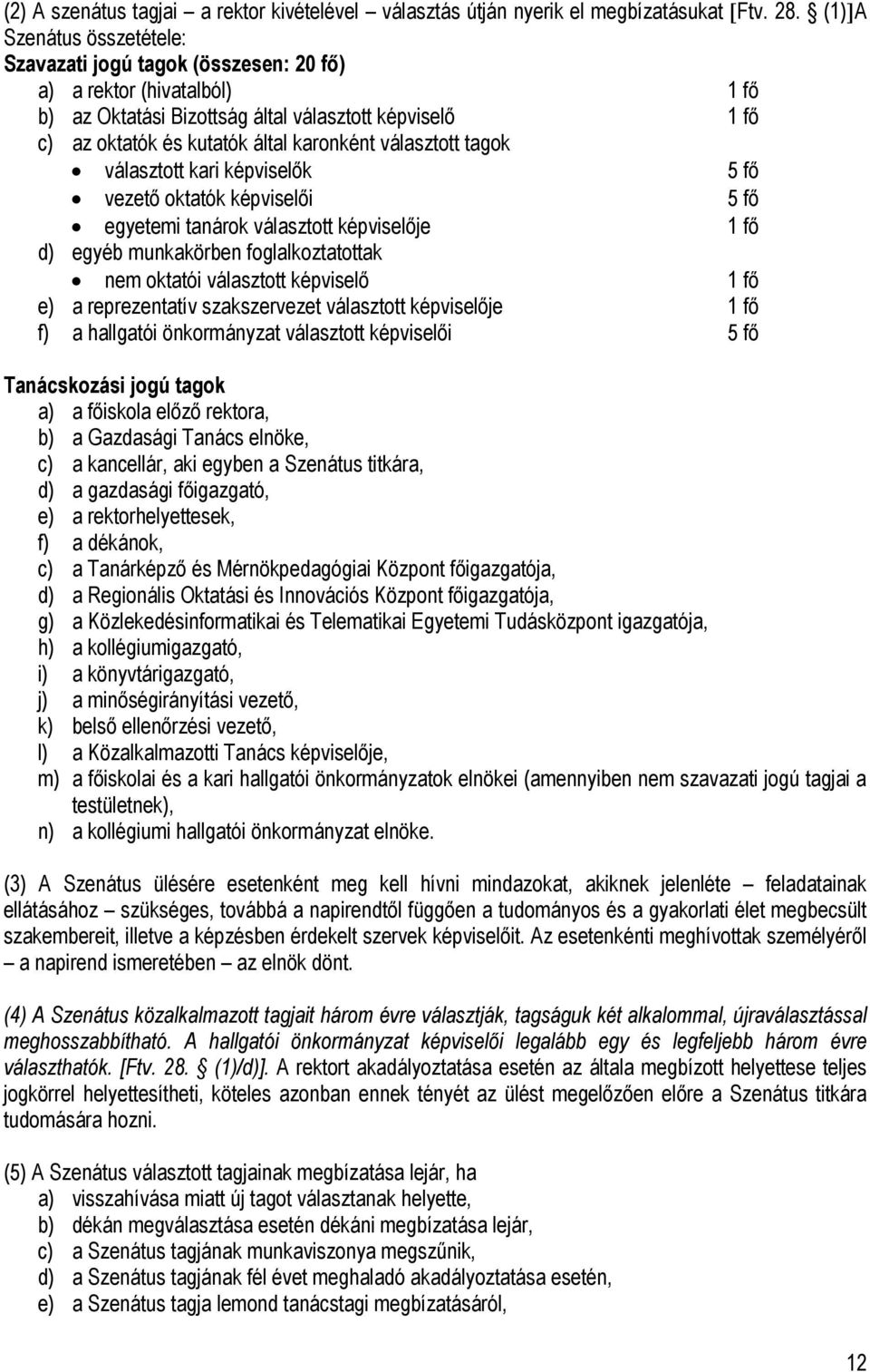 választott tagok választott kari képviselők 5 fő vezető oktatók képviselői 5 fő egyetemi tanárok választott képviselője 1 fő d) egyéb munkakörben foglalkoztatottak nem oktatói választott képviselő 1