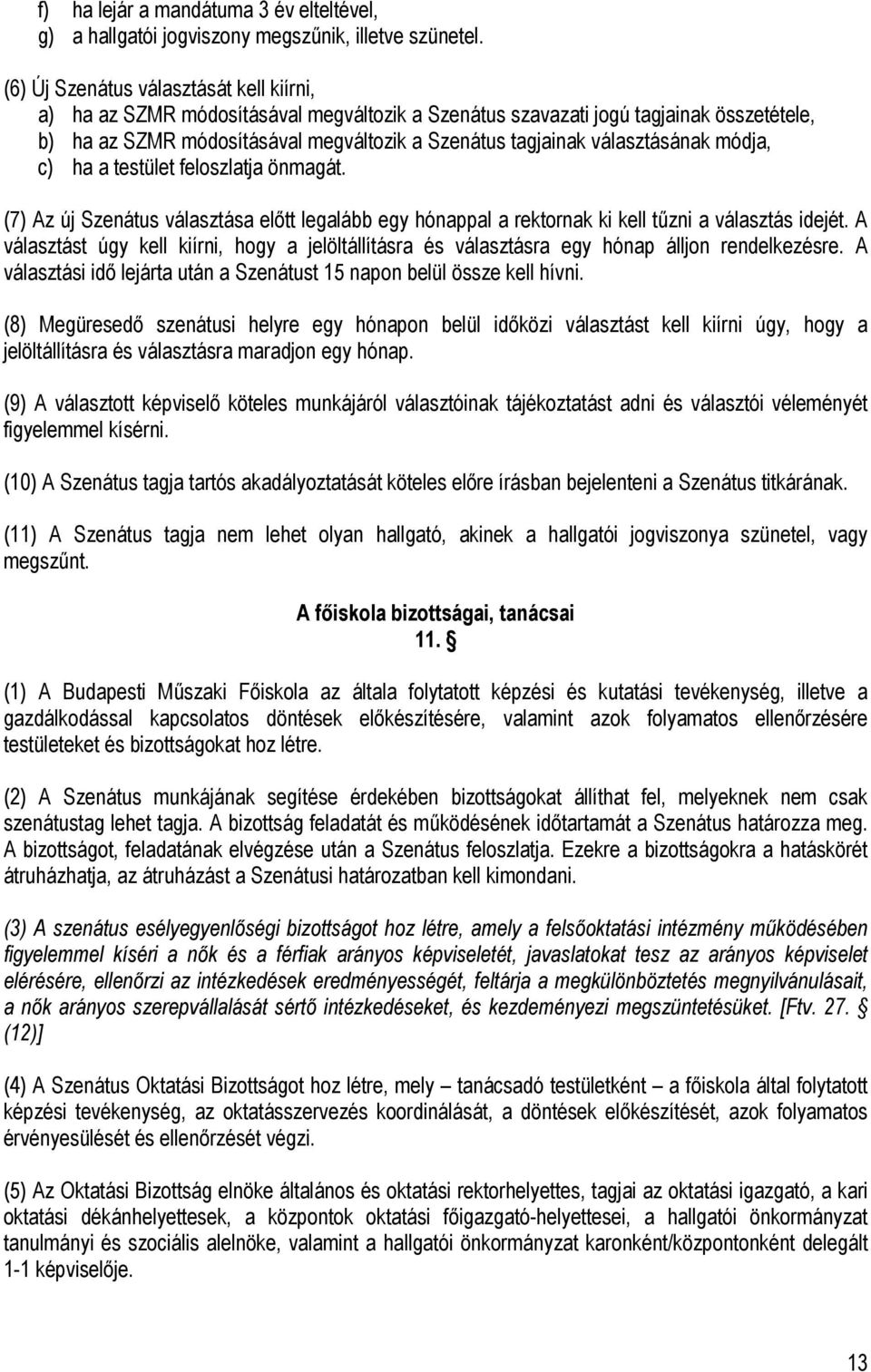 választásának módja, c) ha a testület feloszlatja önmagát. (7) Az új Szenátus választása előtt legalább egy hónappal a rektornak ki kell tűzni a választás idejét.