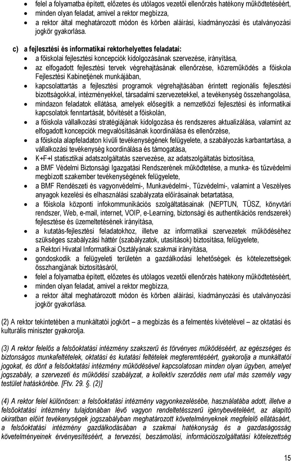 c) a fejlesztési és informatikai rektorhelyettes feladatai: a főiskolai fejlesztési koncepciók kidolgozásának szervezése, irányítása, az elfogadott fejlesztési tervek végrehajtásának ellenőrzése,