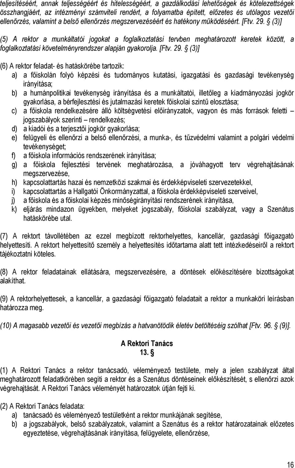(3)] (5) A rektor a munkáltatói jogokat a foglalkoztatási tervben meghatározott keretek között, a foglalkoztatási követelményrendszer alapján gyakorolja. [Ftv. 29.