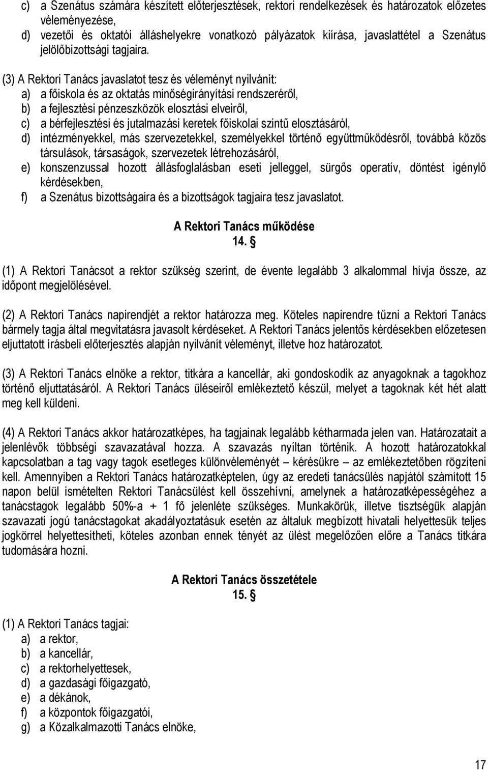 (3) A Rektori Tanács javaslatot tesz és véleményt nyilvánít: a) a főiskola és az oktatás minőségirányítási rendszeréről, b) a fejlesztési pénzeszközök elosztási elveiről, c) a bérfejlesztési és