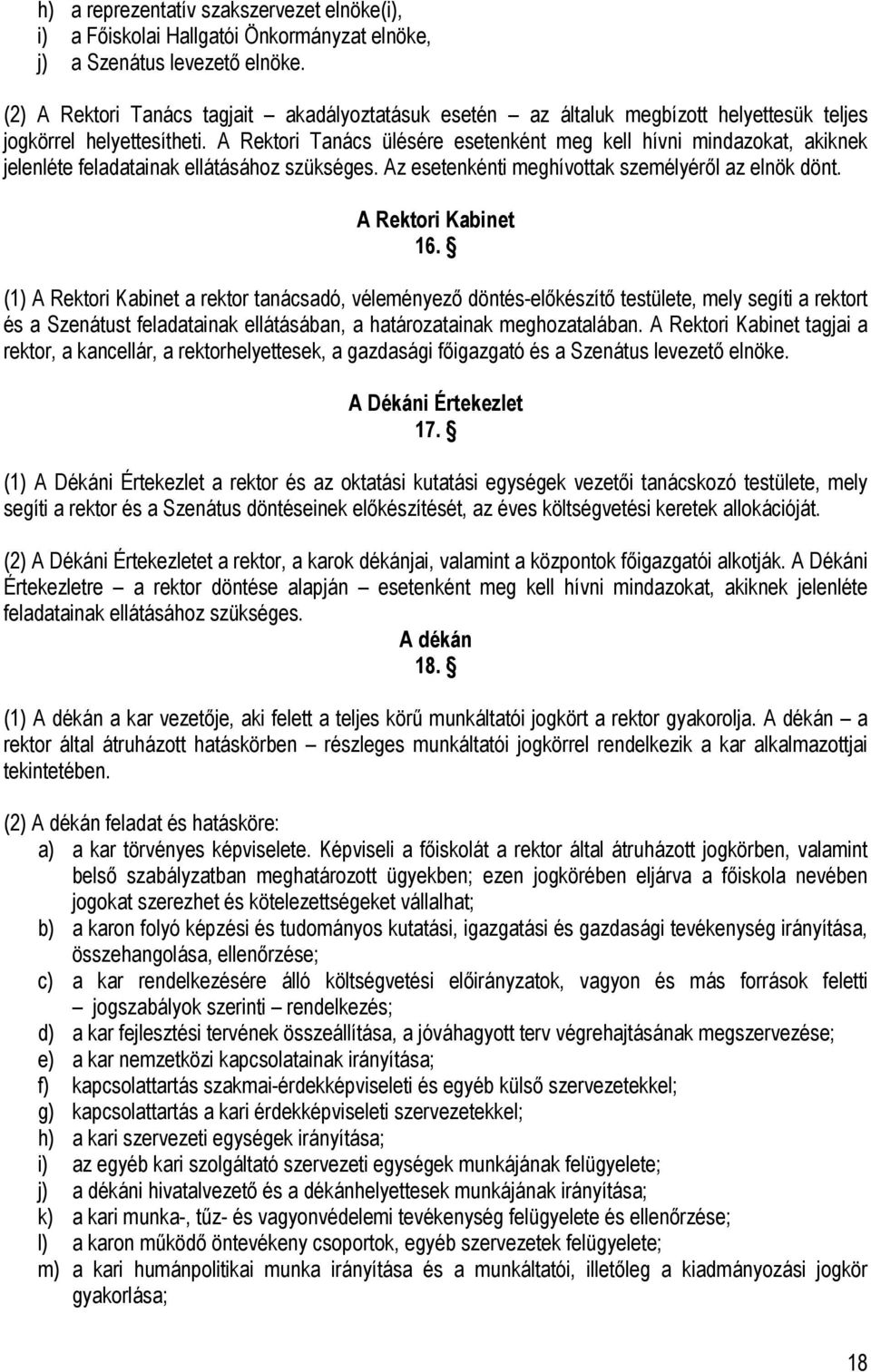 A Rektori Tanács ülésére esetenként meg kell hívni mindazokat, akiknek jelenléte feladatainak ellátásához szükséges. Az esetenkénti meghívottak személyéről az elnök dönt. A Rektori Kabinet 16.