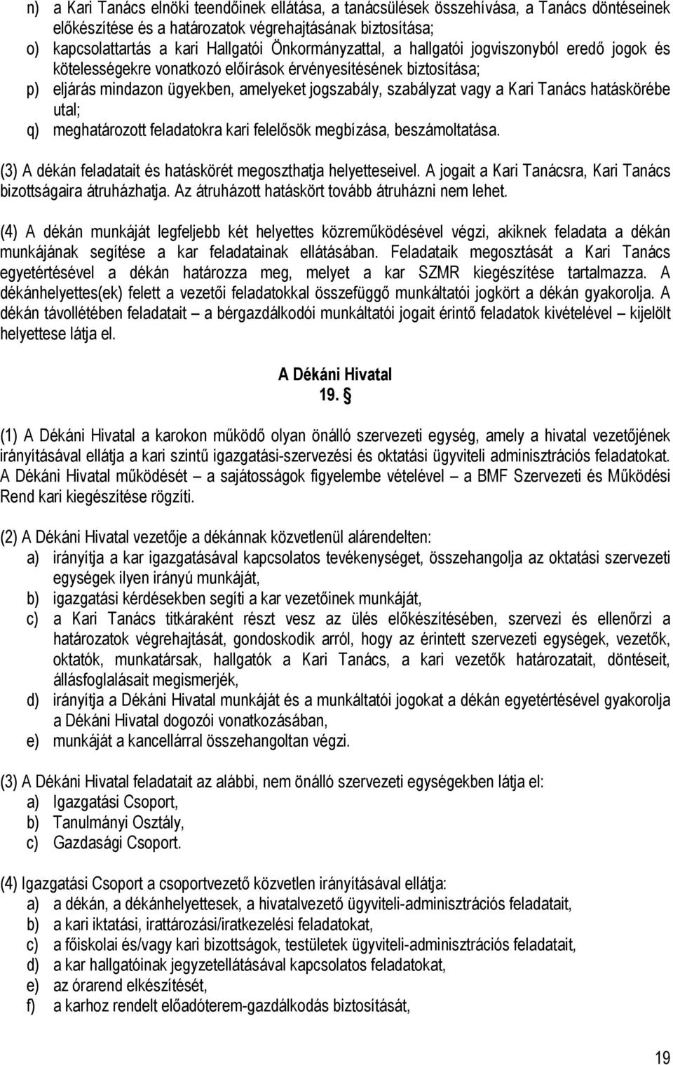 Tanács hatáskörébe utal; q) meghatározott feladatokra kari felelősök megbízása, beszámoltatása. (3) A dékán feladatait és hatáskörét megoszthatja helyetteseivel.