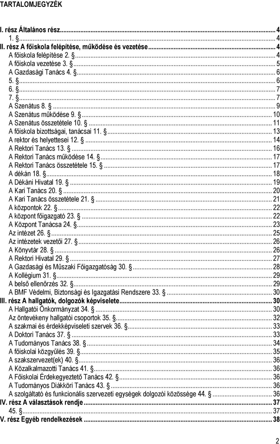 ... 16 A Rektori Tanács működése 14.... 17 A Rektori Tanács összetétele 15.... 17 A dékán 18.... 18 A Dékáni Hivatal 19.... 19 A Kari Tanács 20.... 20 A Kari Tanács összetétele 21.... 21 A központok 22.