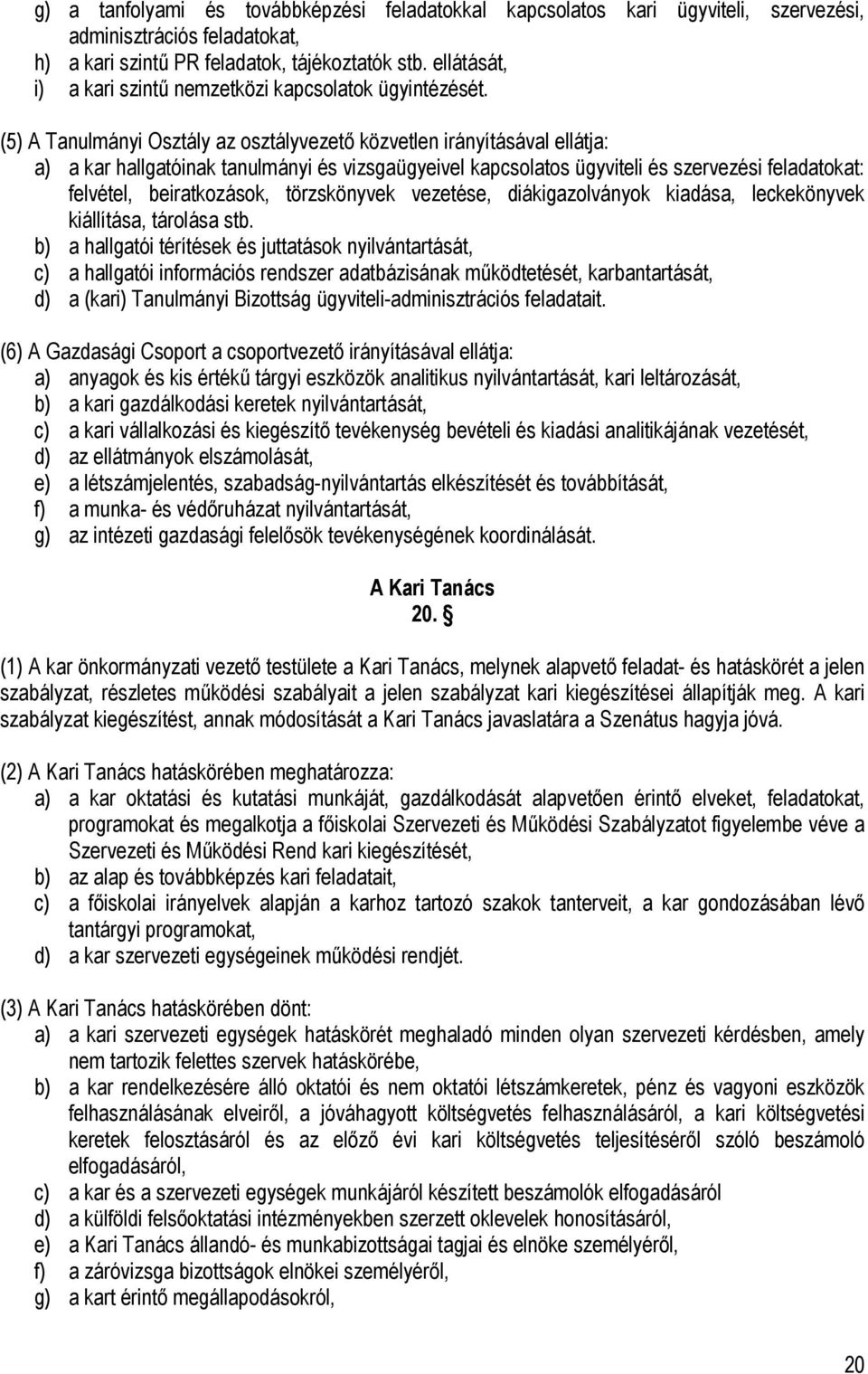 (5) A Tanulmányi Osztály az osztályvezető közvetlen irányításával ellátja: a) a kar hallgatóinak tanulmányi és vizsgaügyeivel kapcsolatos ügyviteli és szervezési feladatokat: felvétel, beiratkozások,