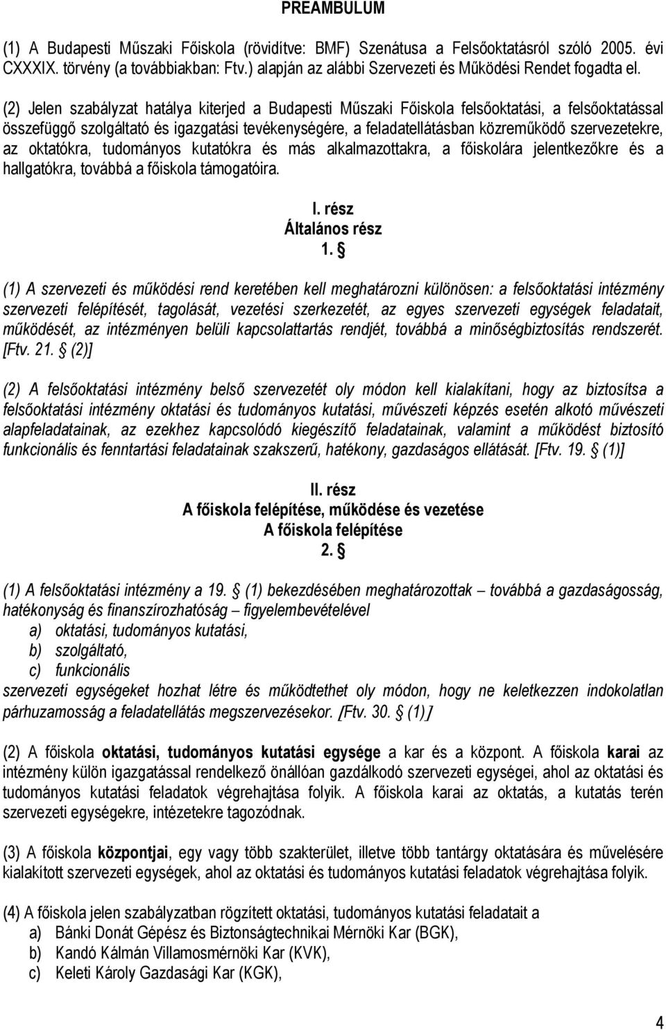 (2) Jelen szabályzat hatálya kiterjed a Budapesti Műszaki Főiskola felsőoktatási, a felsőoktatással összefüggő szolgáltató és igazgatási tevékenységére, a feladatellátásban közreműködő szervezetekre,