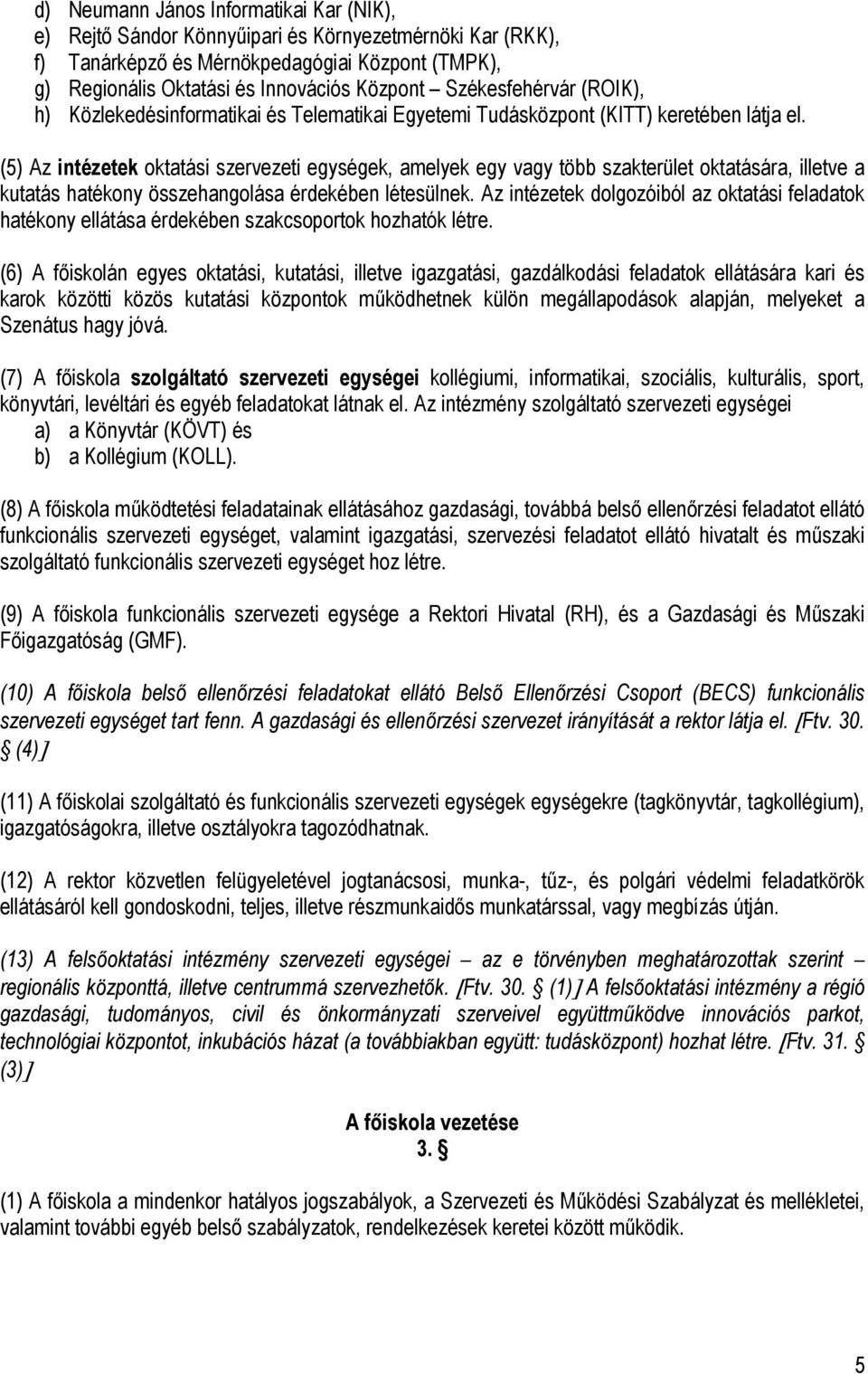 (5) Az intézetek oktatási szervezeti egységek, amelyek egy vagy több szakterület oktatására, illetve a kutatás hatékony összehangolása érdekében létesülnek.