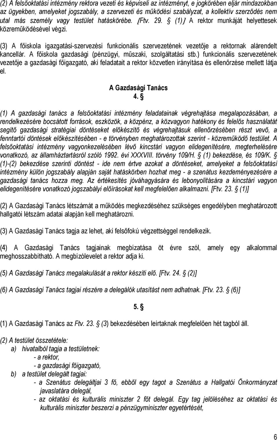 (3) A főiskola igazgatási-szervezési funkcionális szervezetének vezetője a rektornak alárendelt kancellár. A főiskola gazdasági (pénzügyi, műszaki, szolgáltatási stb.