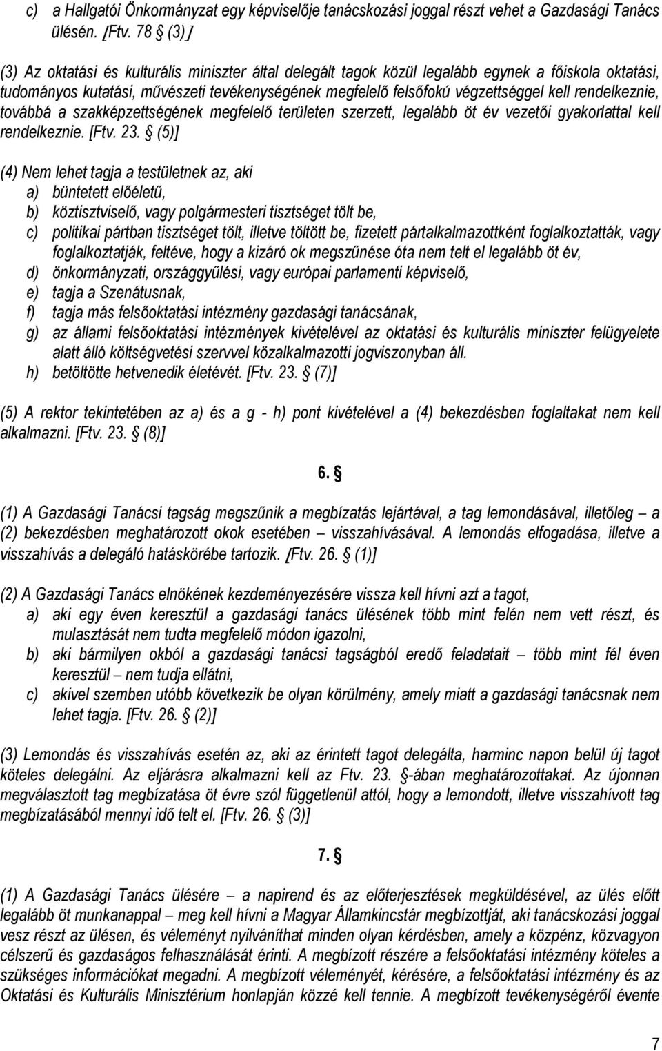 rendelkeznie, továbbá a szakképzettségének megfelelő területen szerzett, legalább öt év vezetői gyakorlattal kell rendelkeznie. [Ftv. 23.