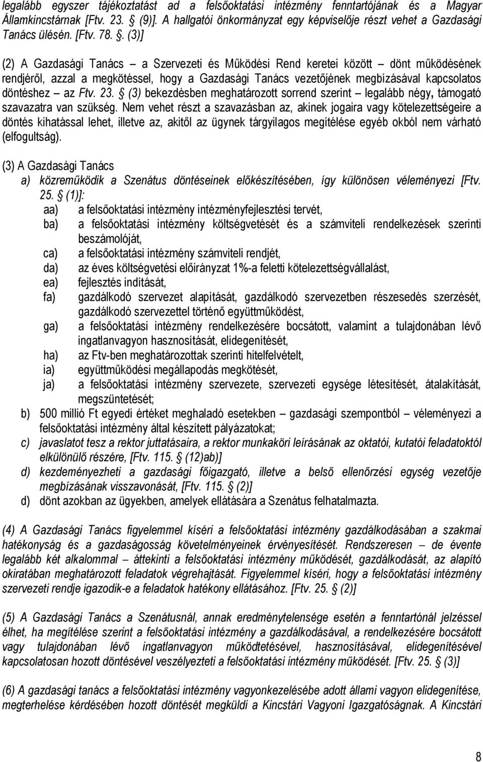 . (3)] (2) A Gazdasági Tanács a Szervezeti és Működési Rend keretei között dönt működésének rendjéről, azzal a megkötéssel, hogy a Gazdasági Tanács vezetőjének megbízásával kapcsolatos döntéshez az