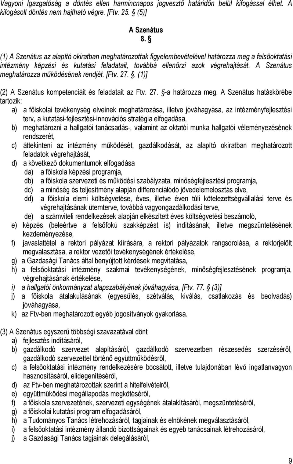 A Szenátus meghatározza működésének rendjét. [Ftv. 27.. (1)] (2) A Szenátus kompetenciáit és feladatait az Ftv. 27. -a határozza meg.