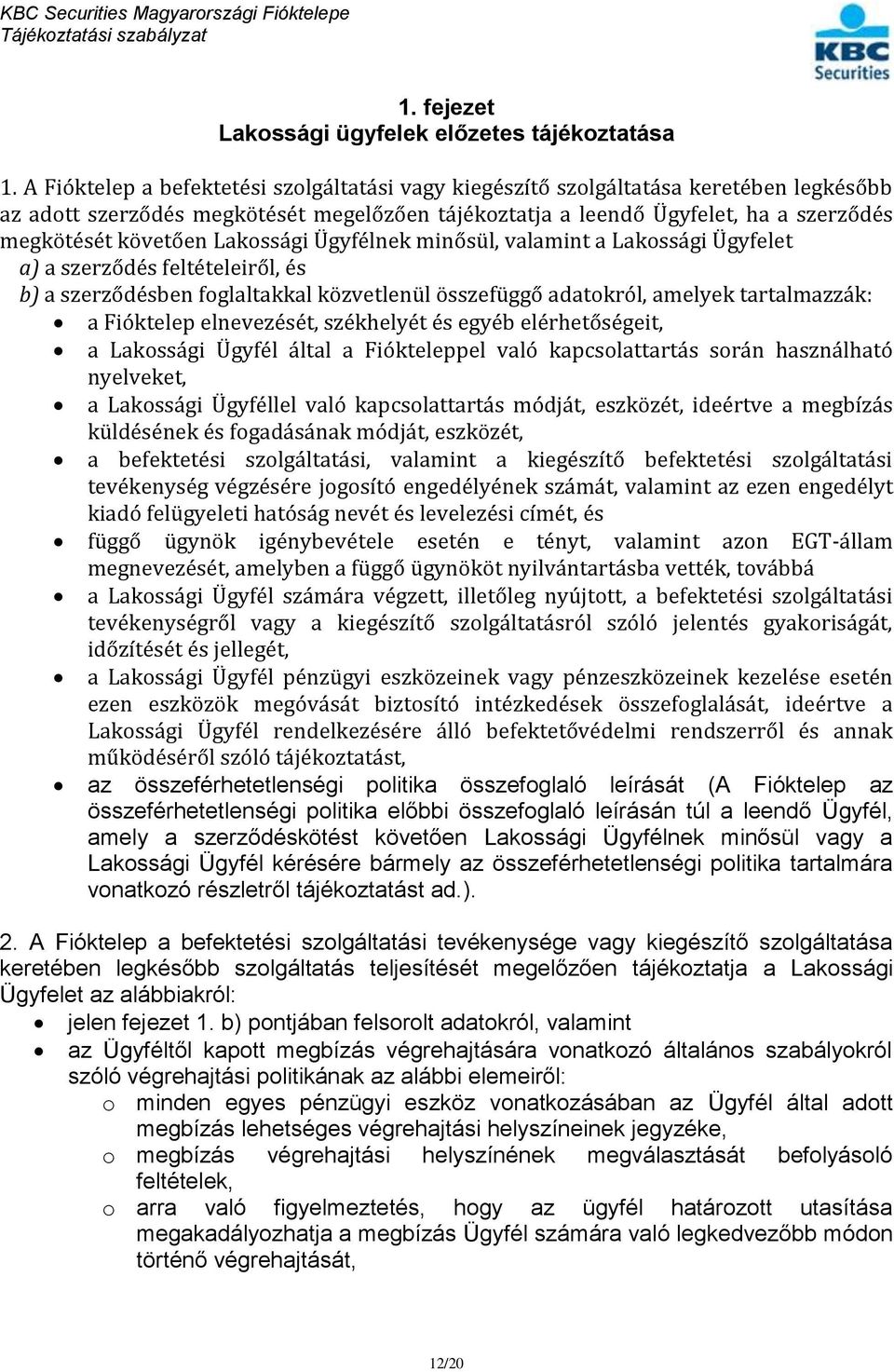 Lakossági Ügyfélnek minősül, valamint a Lakossági Ügyfelet a) a szerződés feltételeiről, és b) a szerződésben foglaltakkal közvetlenül összefüggő adatokról, amelyek tartalmazzák: a Fióktelep