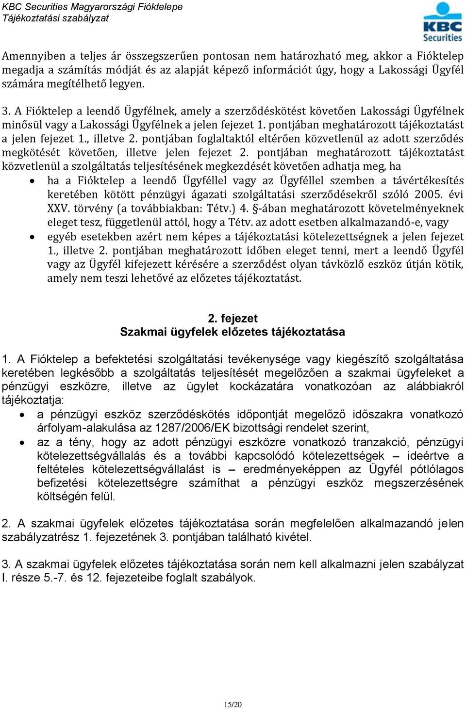 , illetve 2. pontjában foglaltaktól eltérően közvetlenül az adott szerződés megkötését követően, illetve jelen fejezet 2.