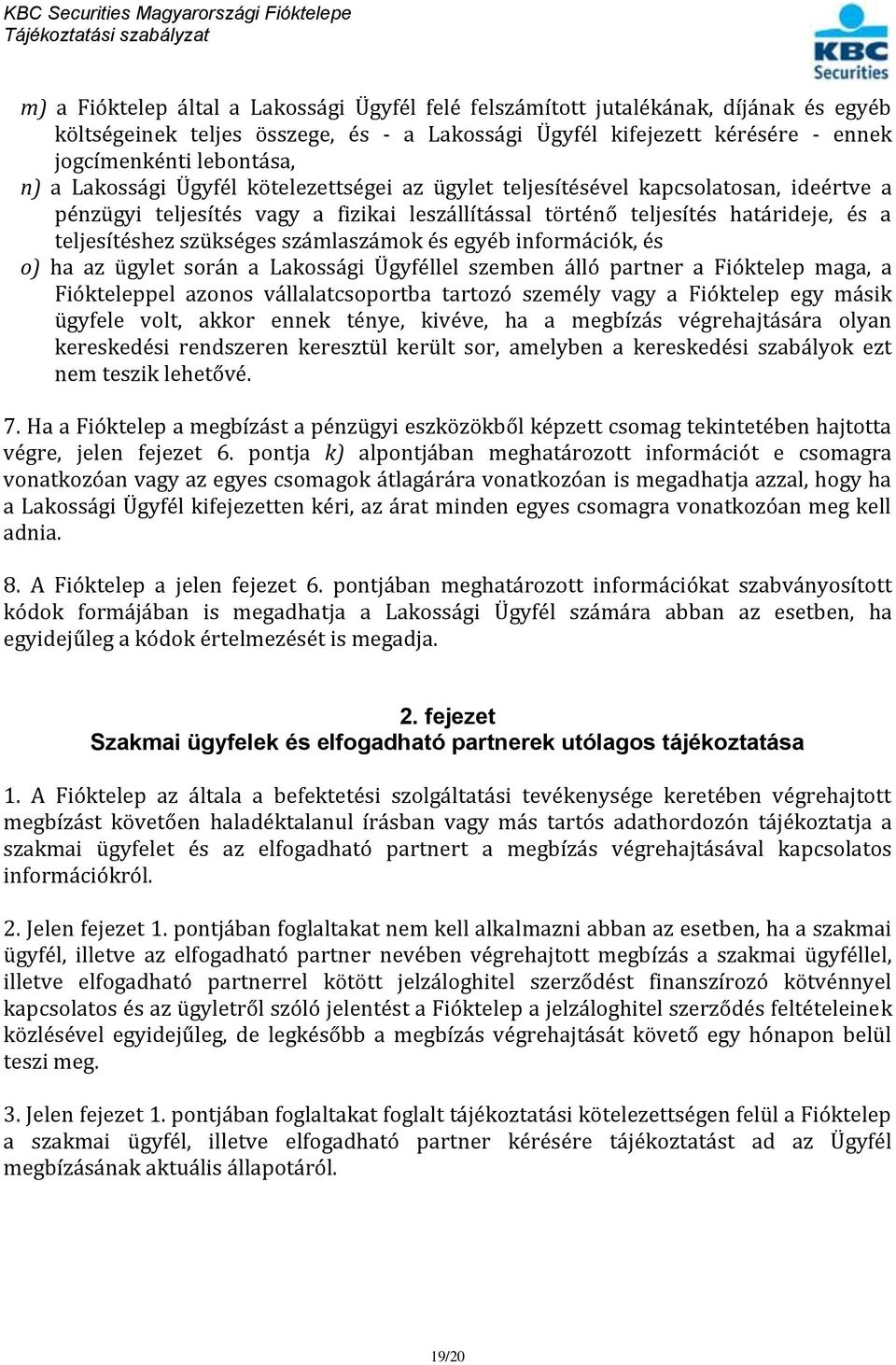 számlaszámok és egyéb információk, és o) ha az ügylet során a Lakossági Ügyféllel szemben álló partner a Fióktelep maga, a Fiókteleppel azonos vállalatcsoportba tartozó személy vagy a Fióktelep egy