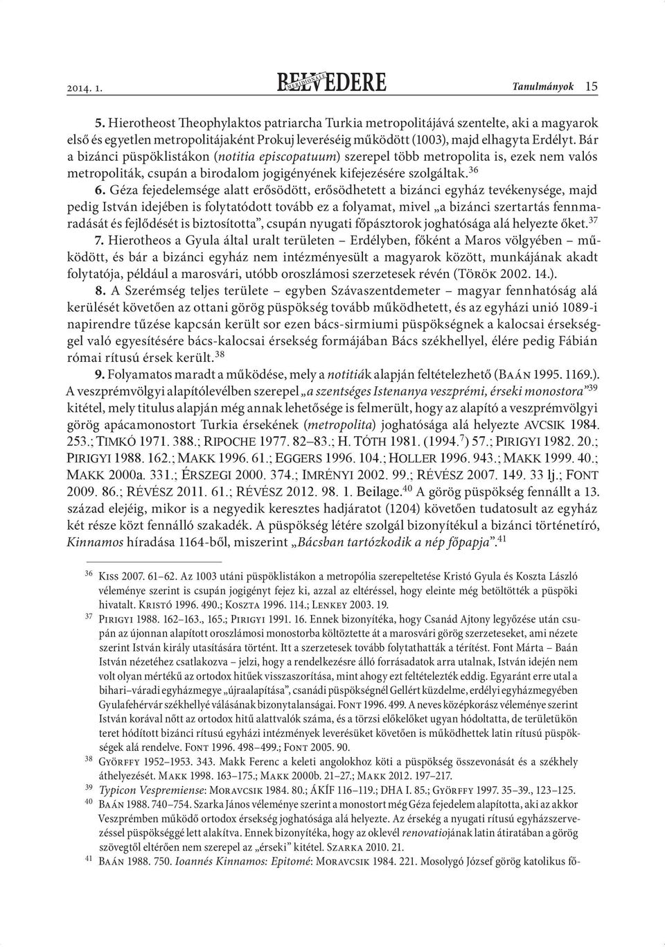 Bár a bizánci püspöklistákon (notitia episcopatuum) szerepel több metropolita is, ezek nem valós metropoliták, csupán a birodalom jogigényének kifejezésére szolgáltak. 36 6.