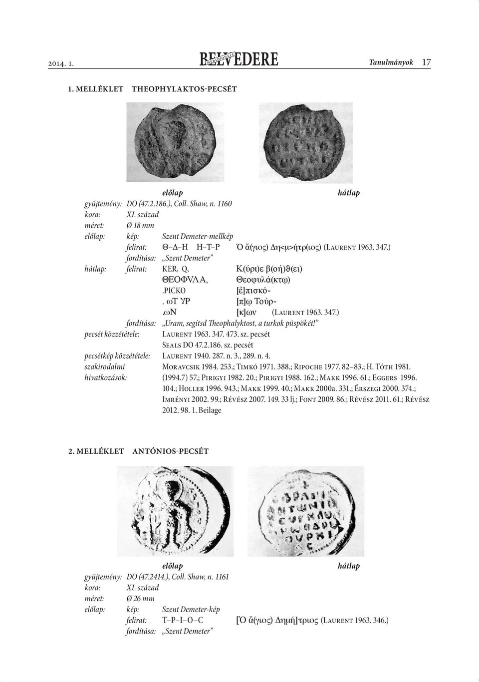 ) fordítása: Szent Demeter hátlap: felirat: ΚΕR, Q, Κ(ύρι)ε β(οή)ϑ(ει) ΘΕΟΦVΛΑ, Θεοφυλά(κτῳ).PICKO [ἐ]πισκό-. ωτ Pلا [π]ῳ Τούρ-.ωΝ [κ]ων (Laurent 1963. 347.