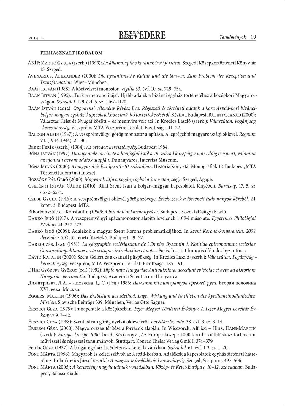 Baán István (1988): A körtvélyesi monostor. Vigília 53. évf. 10. sz. 749 754. Baán István (1995): Turkia metropolitája. Újabb adalék a bizánci egyház történetéhez a középkori Magyarországon.