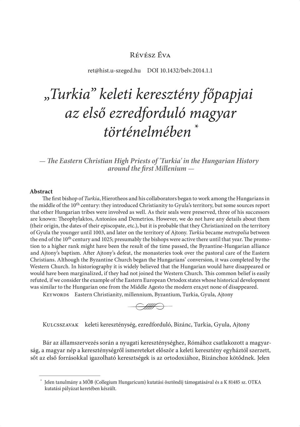 Abstract The first bishop of Turkia, Hierotheos and his collaborators began to work among the Hungarians in the middle of the 10 th century: they introduced Christianity to Gyula s territory, but