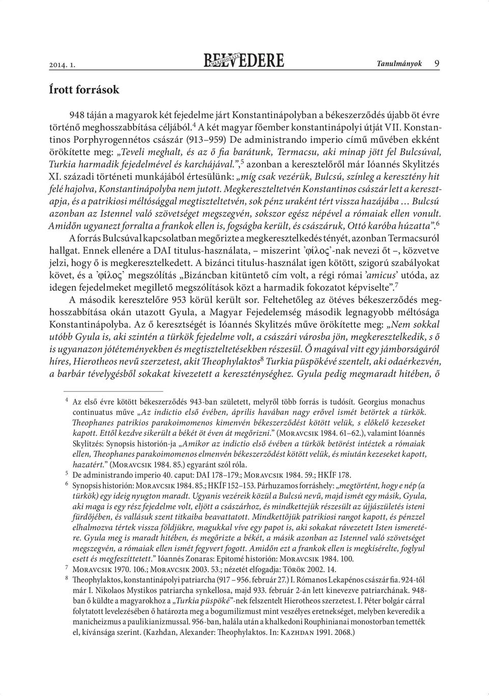 Konstantinos Porphyrogennétos császár (913 959) De administrando imperio című művében ekként örökítette meg: Teveli meghalt, és az ő fia barátunk, Termacsu, aki minap jött fel Bulcsúval, Turkia