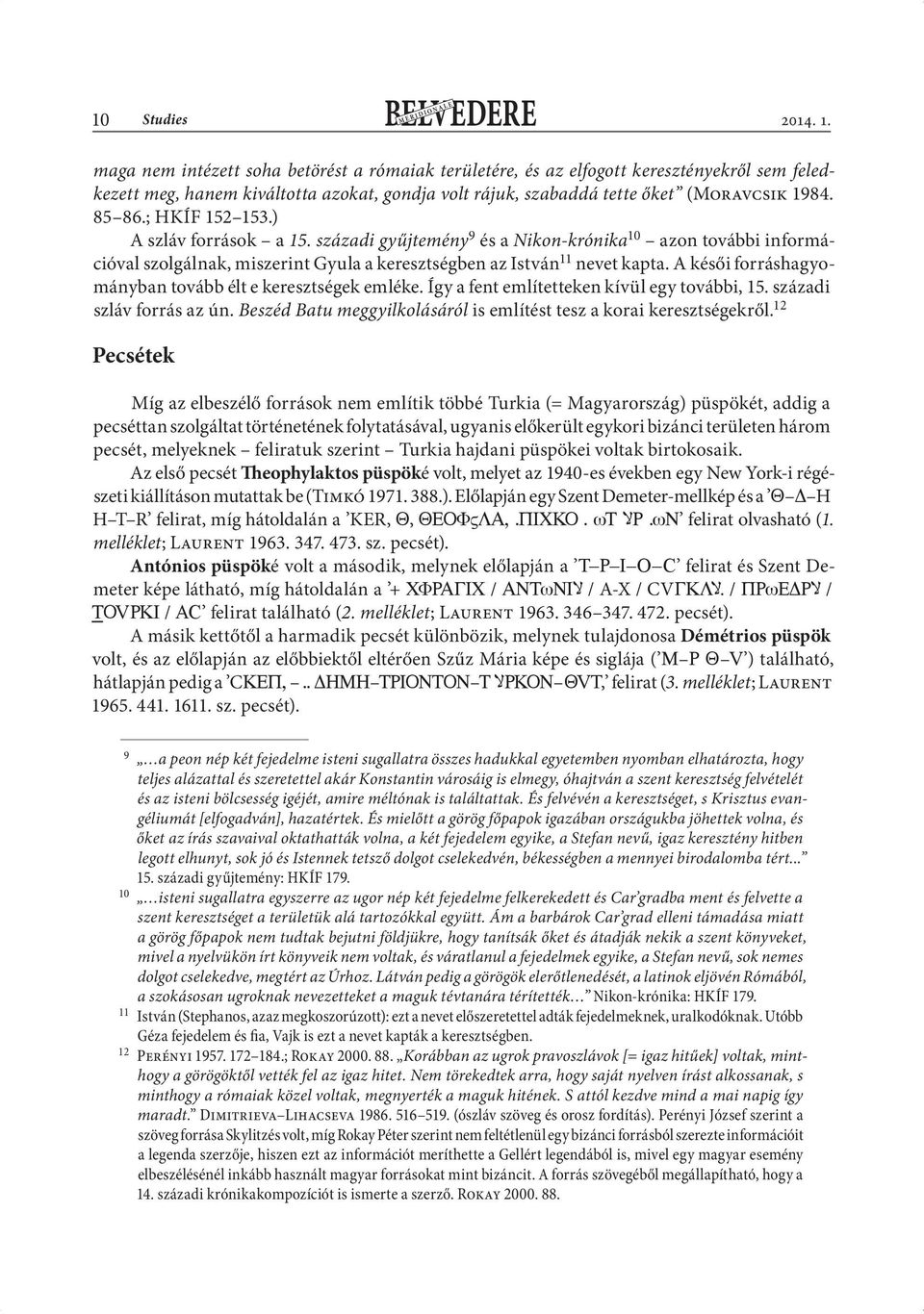 ; HKÍF 152 153.) A szláv források a 15. századi gyűjtemény 9 és a Nikon-krónika 10 azon további információval szolgálnak, miszerint Gyula a keresztségben az István 11 nevet kapta.