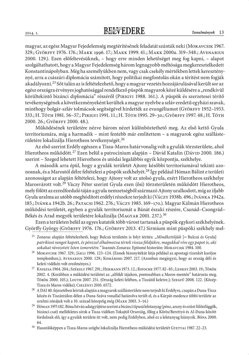 Ezen előfeltevésüknek, hogy erre minden lehetőséget meg fog kapni, alapot szolgáltathatott, hogy a Magyar Fejedelemség három legnagyobb méltósága megkeresztelkedett Konstantinápolyban.