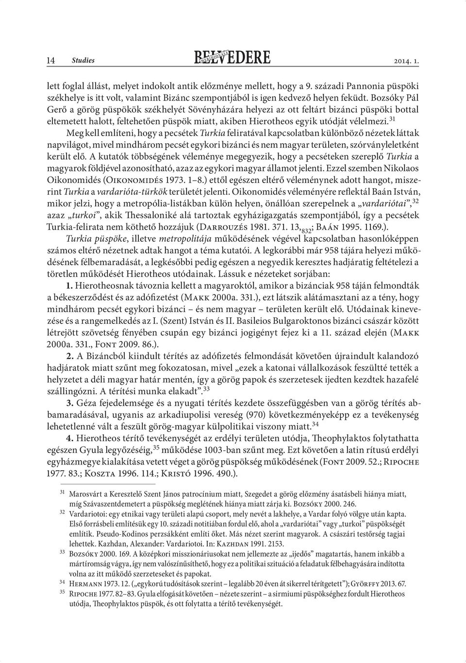 Bozsóky Pál Gerő a görög püspökök székhelyét Sövényházára helyezi az ott feltárt bizánci püspöki bottal eltemetett halott, feltehetően püspök miatt, akiben Hierotheos egyik utódját vélelmezi.