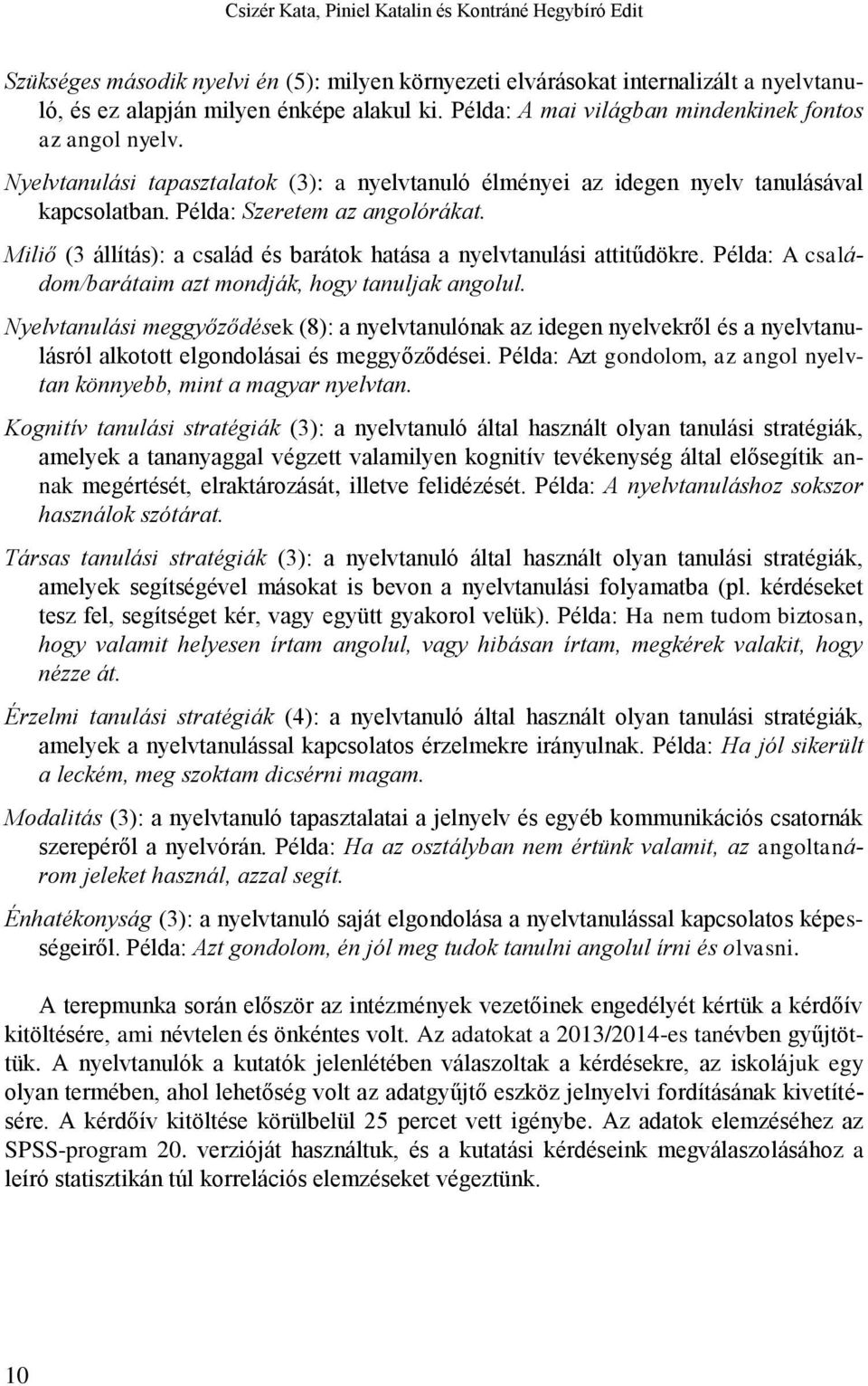 Miliő (3 állítás): a család és barátok hatása a nyelvtanulási attitűdökre. Példa: A családom/barátaim azt mondják, hogy tanuljak angolul.