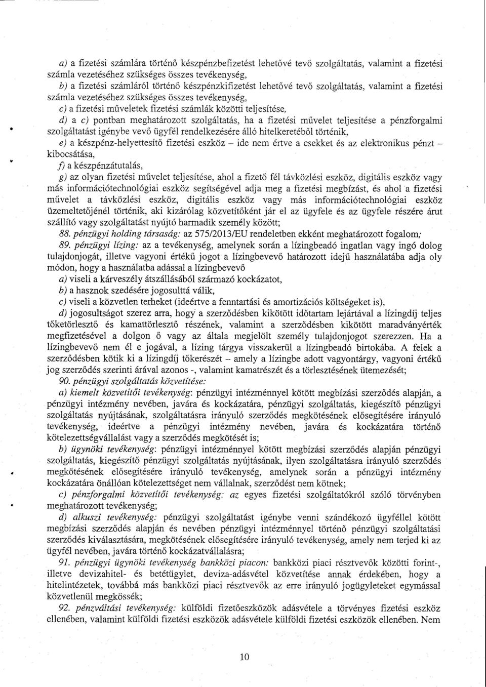 meghatározott szolgáltatás, ha а fizetési művelet teljesítése а pénzforgalmi szolgáltatást igénybe vevő ügyfél rendelkezésére álló hitelkeretéből történik, e) а készpénz-helyettesít ő fizetési eszköz