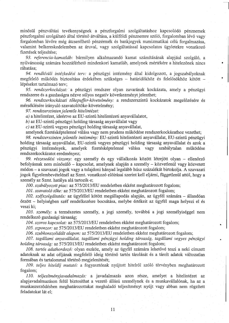 93. referencia-kamatláb: bármilyen alkalmazandó kamat számításának alapjául szolgáló, а nyilvánosság számára hozzáférhet ő mindenkori kamatláb, amelynek mértékére а hitelez őnek nincs ráhatása ; 94.