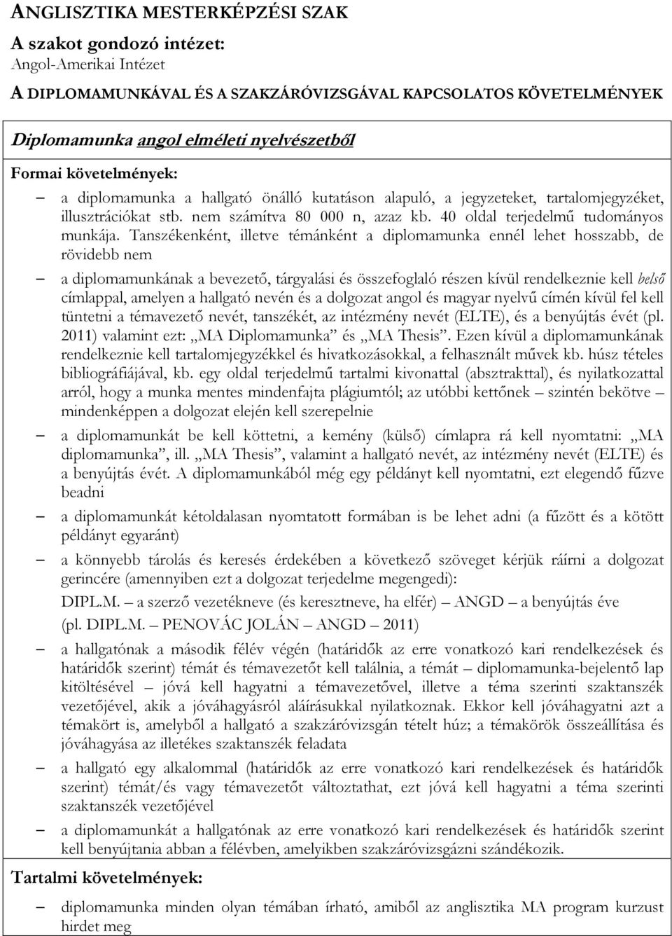 Tanszékenként, illetve témánként a diplomamunka ennél lehet hosszabb, de rövidebb nem a diplomamunkának a bevezető, tárgyalási és összefoglaló részen kívül rendelkeznie kell belső címlappal, amelyen