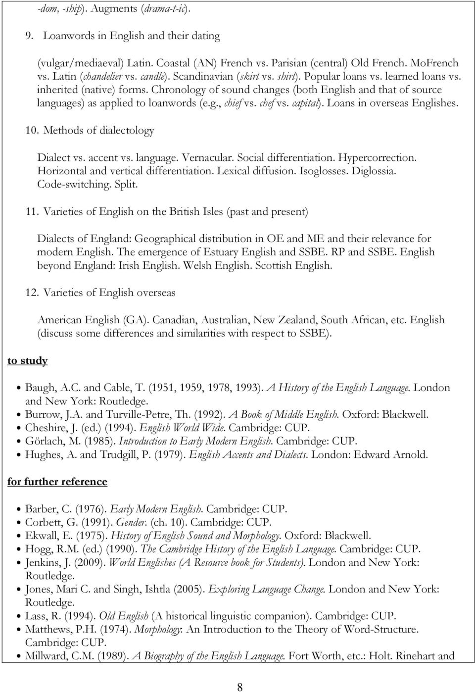 Chronology of sound changes (both English and that of source languages) as applied to loanwords (e.g., chief vs. chef vs. capital). Loans in overseas Englishes. 10. Methods of dialectology Dialect vs.